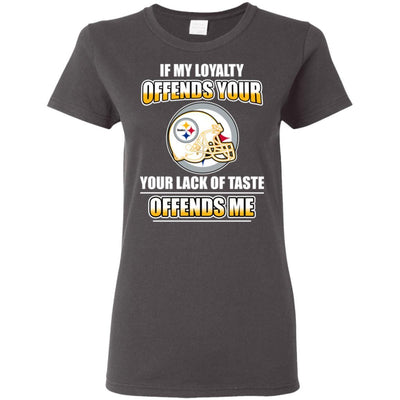 My Loyalty And Your Lack Of Taste Pittsburgh Steelers T Shirts