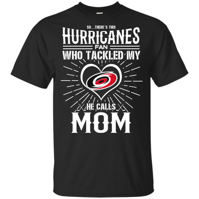 He Calls Mom Who Tackled My Carolina Hurricanes T Shirts