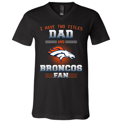 I Have Two Titles Dad And Denver Broncos Fan T Shirts