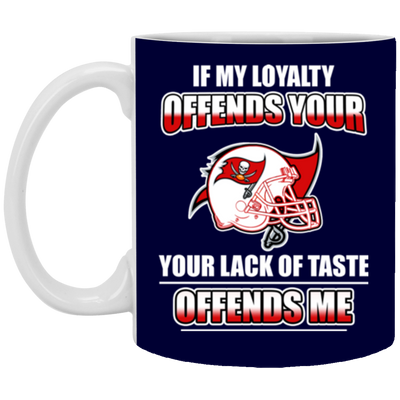 My Loyalty And Your Lack Of Taste Tampa Bay Buccaneers Mugs