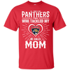 He Calls Mom Who Tackled My Florida Panthers T Shirts