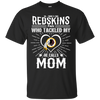 He Calls Mom Who Tackled My Washington Redskins T Shirts