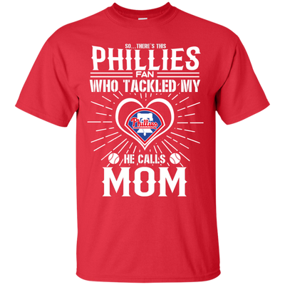 He Calls Mom Who Tackled My Philadelphia Phillies T Shirts