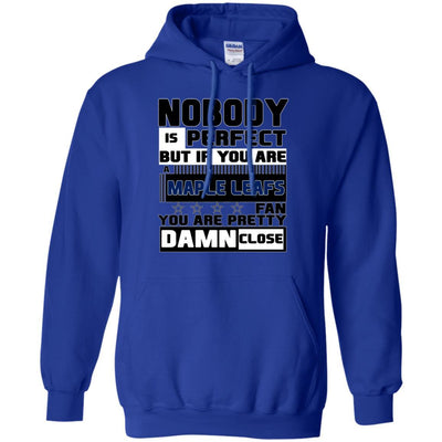 Nobody Is Perfect But If You Are A Maple Leafs Fan T Shirts