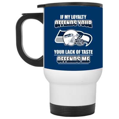 My Loyalty And Your Lack Of Taste Seattle Seahawks Mugs