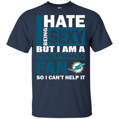 I Hate Being Sexy But I Am A Miami Dolphins Fan T Shirt