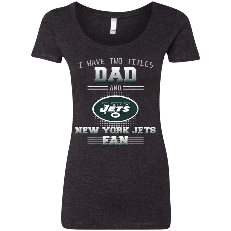 I Have Two Titles Dad And New York Jets Fan T Shirts