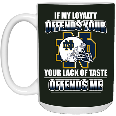 My Loyalty And Your Lack Of Taste Notre Dame Fighting Irish Mugs