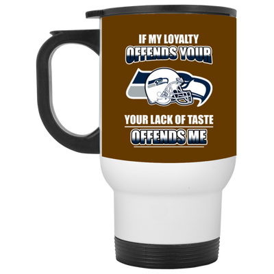 My Loyalty And Your Lack Of Taste Seattle Seahawks Mugs