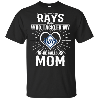 He Calls Mom Who Tackled My Tampa Bay Rays T Shirts