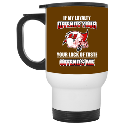 My Loyalty And Your Lack Of Taste Tampa Bay Buccaneers Mugs