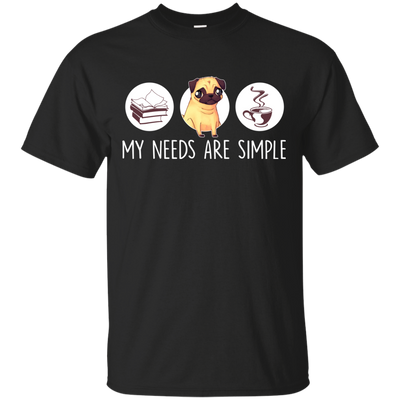 Nice Pug T Shirts - My Need Is Simple, is a cool gift for your friends