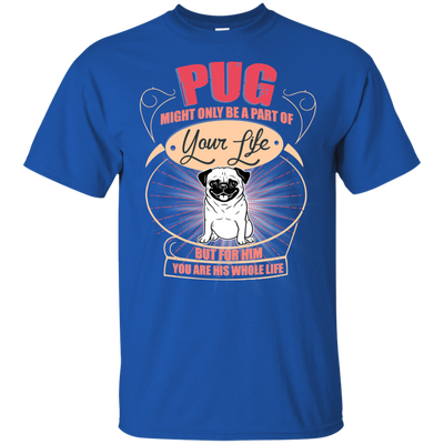 Pug Might Only A Part Of Your Life T Shirts