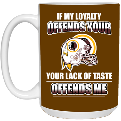 My Loyalty And Your Lack Of Taste Washington Redskins Mugs