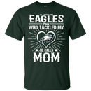 He Calls Mom Who Tackled My Philadelphia Eagles T Shirts