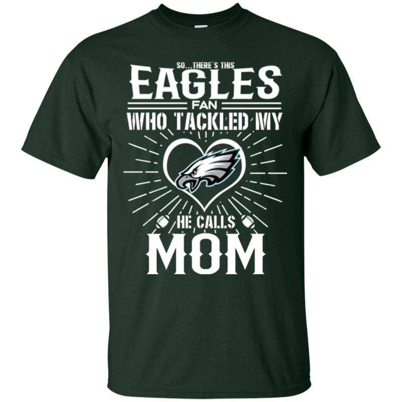 He Calls Mom Who Tackled My Philadelphia Eagles T Shirts