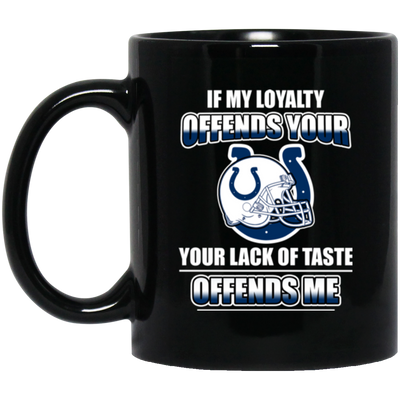 My Loyalty And Your Lack Of Taste Indianapolis Colts Mugs