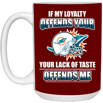 My Loyalty And Your Lack Of Taste Miami Dolphins Mugs