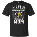 He Calls Mom Who Tackled My Pittsburgh Pirates T Shirts