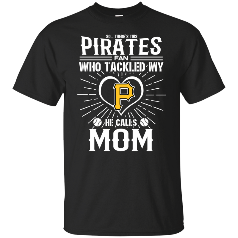 He Calls Mom Who Tackled My Pittsburgh Pirates T Shirts
