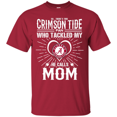 He Calls Mom Who Tackled My Alabama Crimson Tide T Shirts