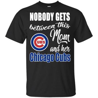 Nobody Gets Between Mom And Her Chicago Cubs T Shirts