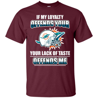 My Loyalty And Your Lack Of Taste Miami Dolphins T Shirts