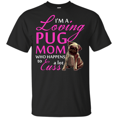 I'm A Loving Pug Mom T Shirts