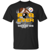 For Ever Not Just When We Win Pittsburgh Steelers T Shirt