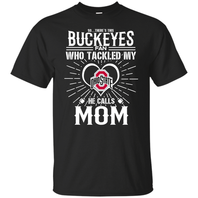 He Calls Mom Who Tackled My Ohio State Buckeyes T Shirts