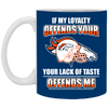 My Loyalty And Your Lack Of Taste Denver Broncos Mugs