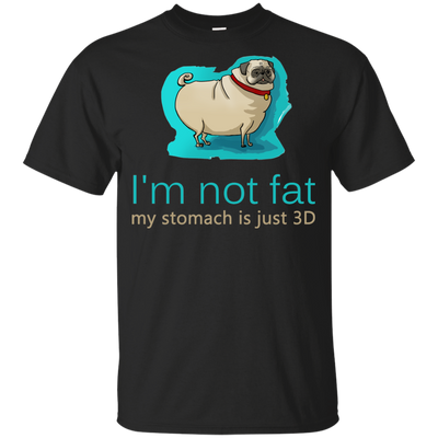 Pug - I'm Not Fat My Stomach Is Just 3D T Shirts