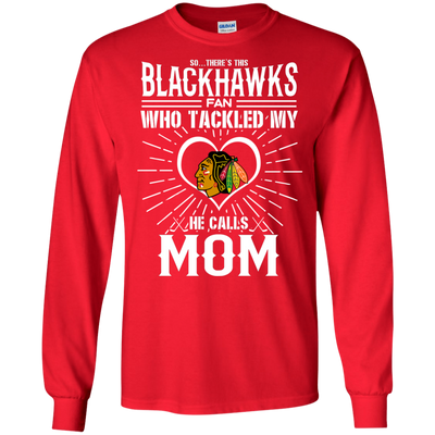 He Calls Mom Who Tackled My Chicago Blackhawks T Shirts