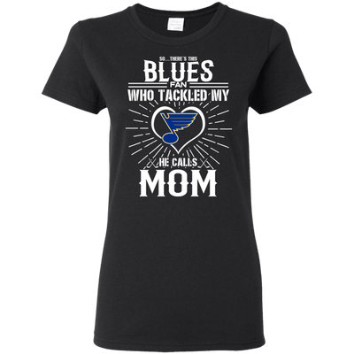 He Calls Mom Who Tackled My St. Louis Blues T Shirts