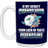 My Loyalty And Your Lack Of Taste Miami Dolphins Mugs