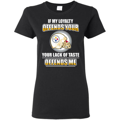 My Loyalty And Your Lack Of Taste Pittsburgh Steelers T Shirts