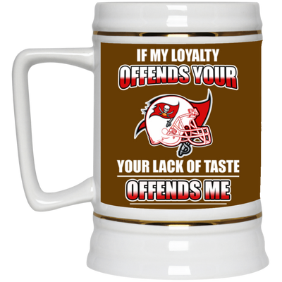 My Loyalty And Your Lack Of Taste Tampa Bay Buccaneers Mugs