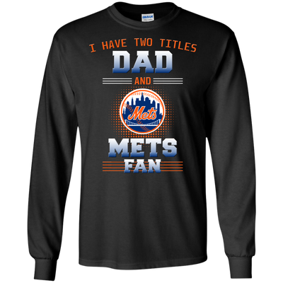 I Have Two Titles Dad And New York Mets Fan T Shirts