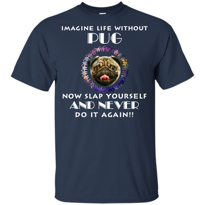 Imagine Life Without Pug T Shirts