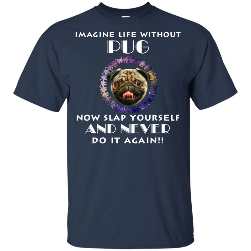 Imagine Life Without Pug T Shirts