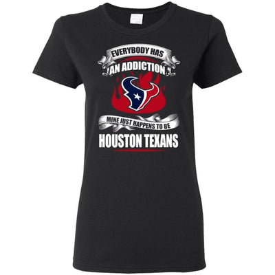 Everybody Has An Addiction Mine Just Happens To Be Houston Texans T Shirt