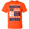 My Heart And My Soul Belong To The Houston Astros T Shirts