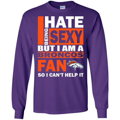 I Hate Being Sexy But I Am A Denver Broncos Fan T Shirt