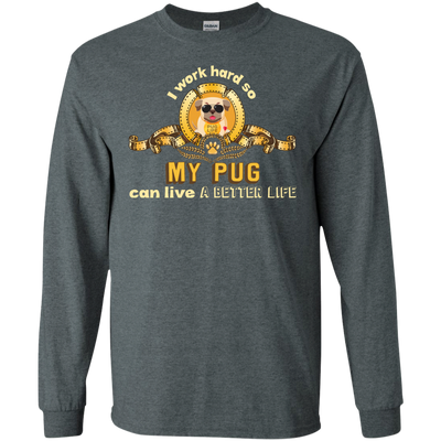 I Work Hard So My Pug Can Live A Better Life T Shirts