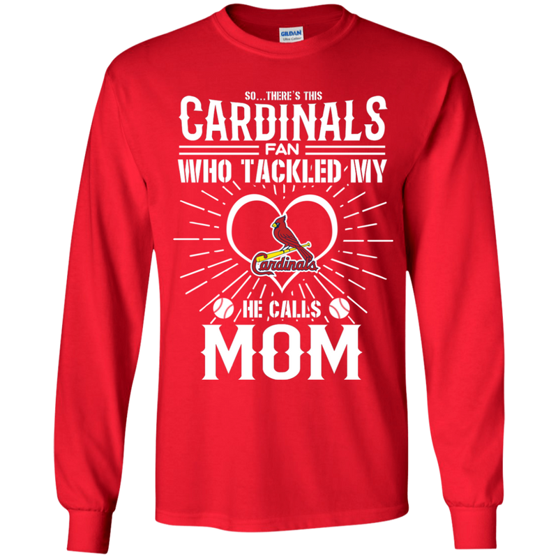 He Calls Mom Who Tackled My St. Louis Cardinals T Shirts