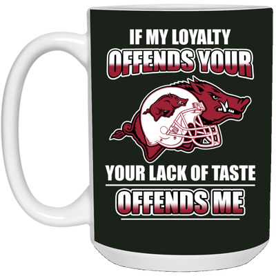 My Loyalty And Your Lack Of Taste Arkansas Razorbacks Mugs
