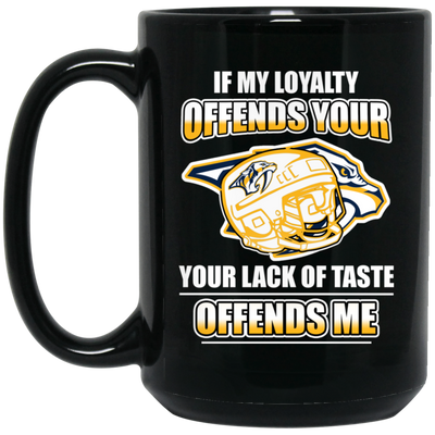 My Loyalty And Your Lack Of Taste Nashville Predators Mugs
