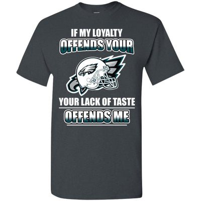 My Loyalty And Your Lack Of Taste Philadelphia Eagles T Shirts