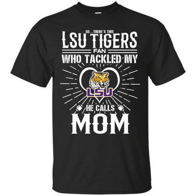 He Calls Mom Who Tackled My LSU Tigers T Shirts