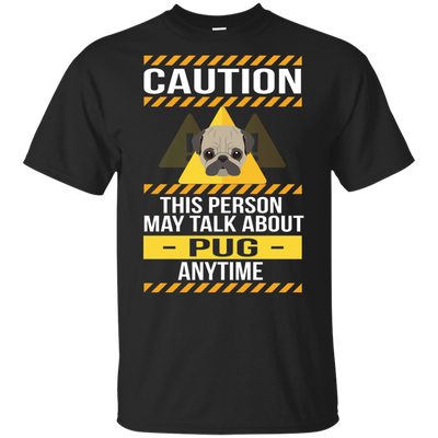 Caution This Person May Talk About Pug Anytime T Shirts